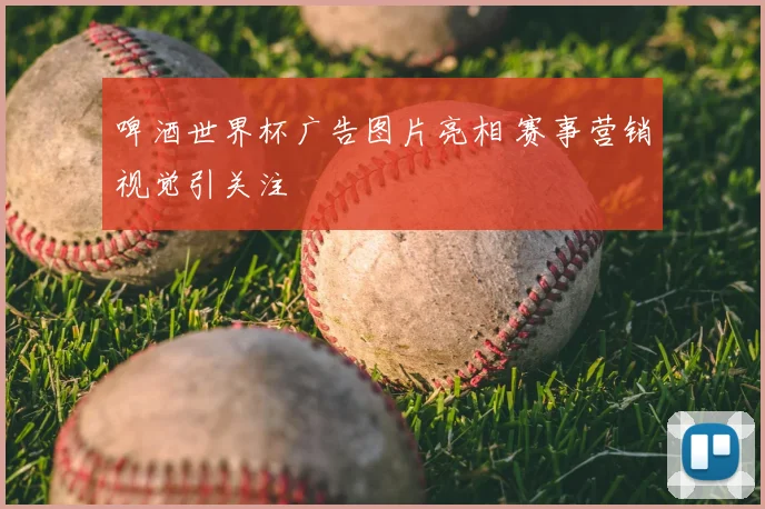 啤酒世界杯广告图片亮相 赛事营销视觉引关注