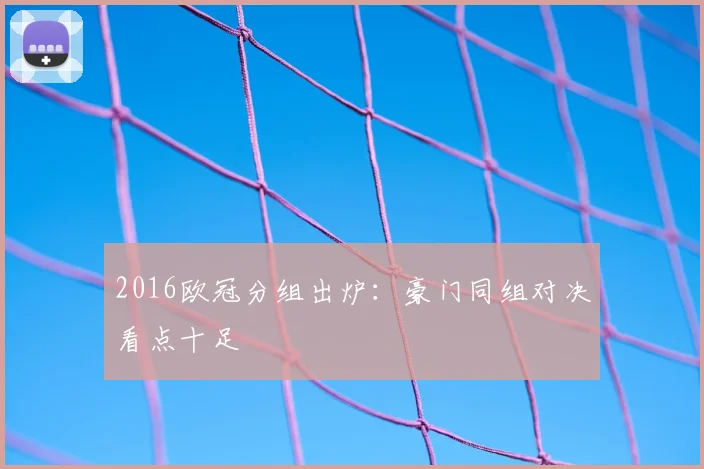 2016欧冠分组出炉:豪门同组对决看点十足